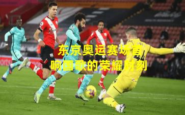  东京奥运赛场首响国歌的荣耀时刻