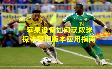 苹果设备如何获取球探体育旧版本应用指南